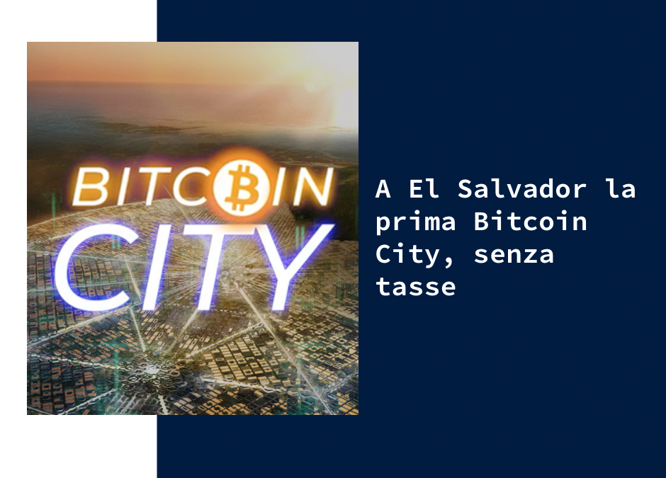 A El Salvador la prima Bitcoin City, senza tasse
